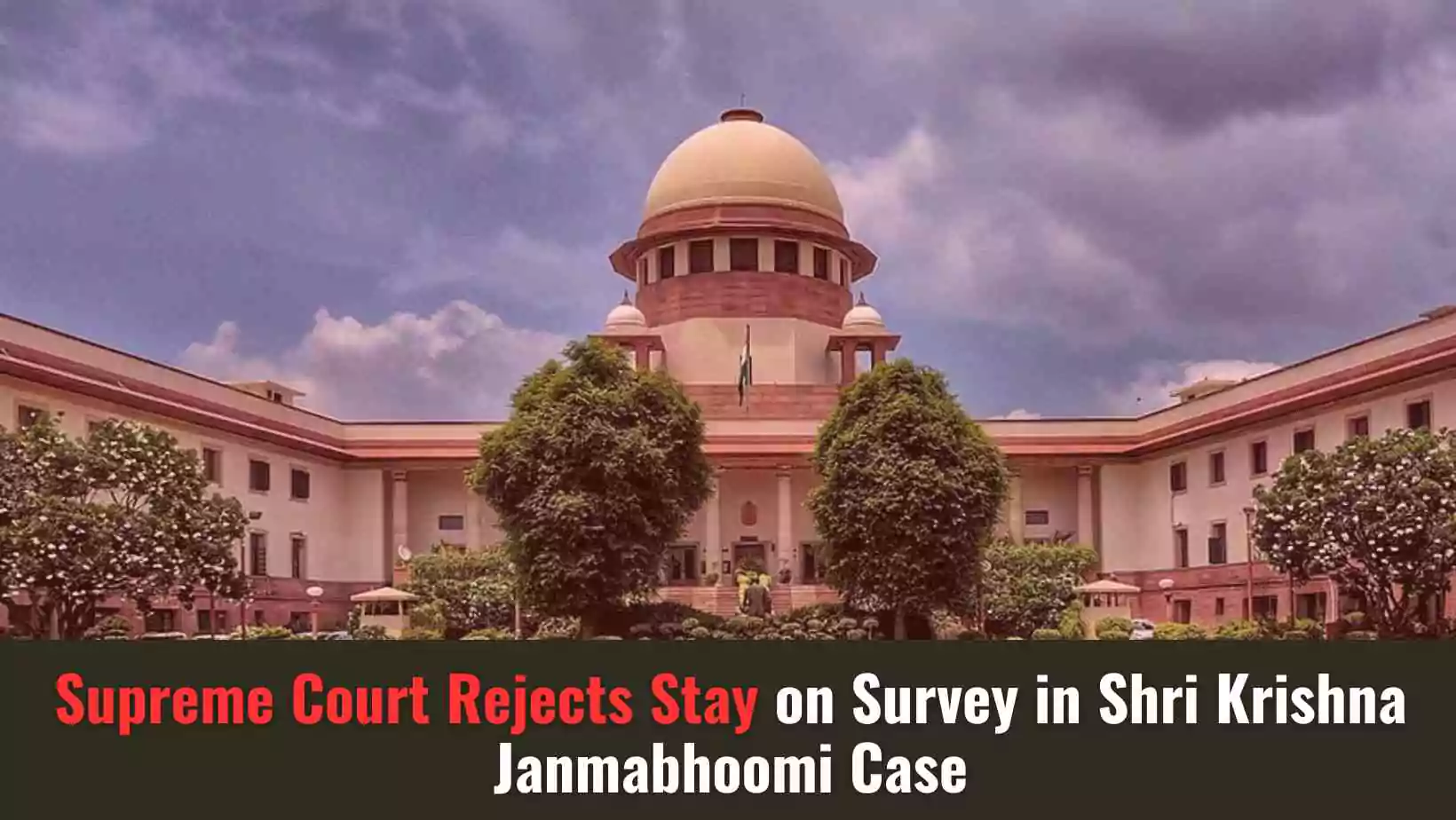Supreme Court ने श्री Shri Krishna Janmabhoomi Case में सर्वेक्षण पर रोक को खारिज कर दिया